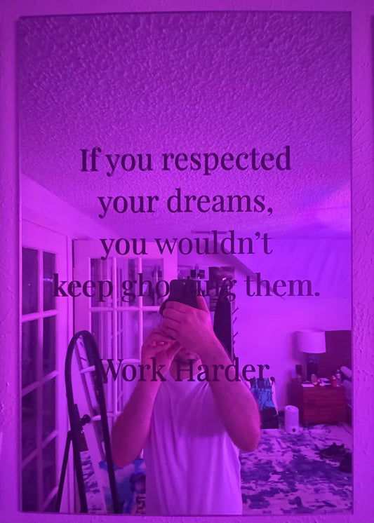 If you respected your dreams, you wouldn't keep ghosting them. Work Harder Motivational Plexi Mirror