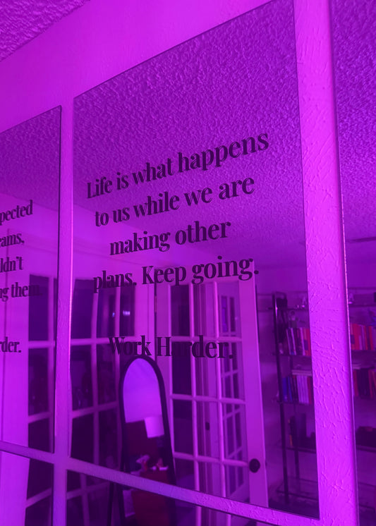 Life is what happens to us while we are making other plans. Keep going. Work Harder. Motivational Plexi Mirror